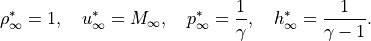 \rho^*_{\infty} = 1, \quad
u^*_{\infty} = M_{\infty}, \quad
p^*_{\infty} = \frac{1}{\gamma}, \quad
h^*_{\infty} = \frac{1}{\gamma - 1}.